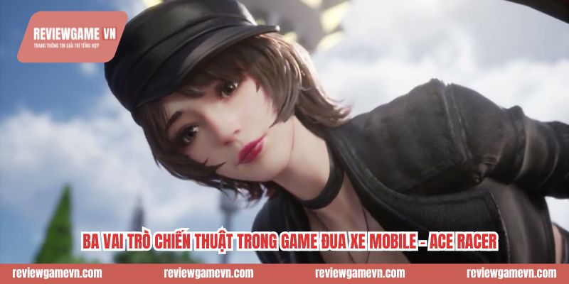 Ba vai trò chiến thuật trong game đua xe mobile - Ace Racer