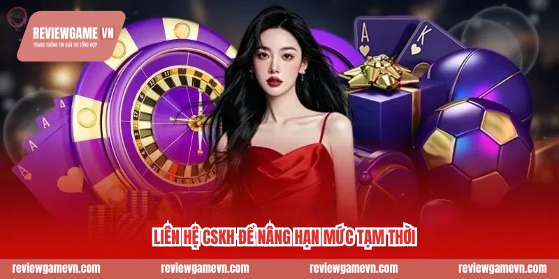 Liên hệ CSKH để nâng hạn mức tạm thời
